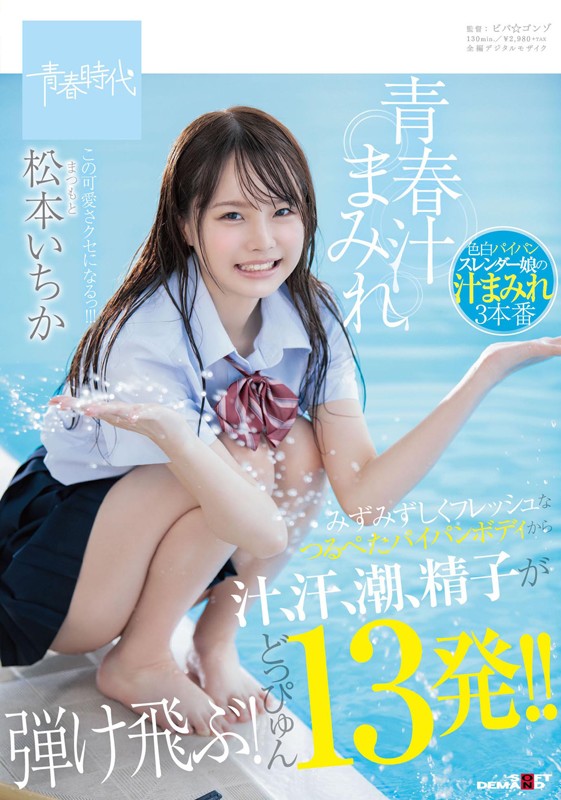 松本いちか - 青春汁まみれ みずみずしくフレッシュなつるぺたパイパンボディから汁、汗、潮、精子が弾け飛ぶ!どっぴゅん13発!! この可愛さクセになるっ!!! 松本いちか